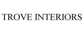 TROVE INTERIORS Trademark Image