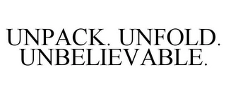 UNPACK. UNFOLD. UNBELIEVABLE. Trademark Image