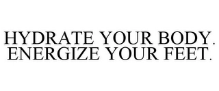 HYDRATE YOUR BODY. ENERGIZE YOUR FEET. Trademark Image