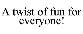 A TWIST OF FUN FOR EVERYONE! Trademark Image