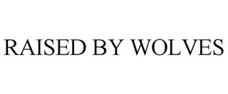 RAISED BY WOLVES Trademark Image
