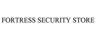 FORTRESS SECURITY STORE Trademark Image