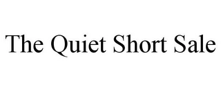 THE QUIET SHORT SALE Trademark Image