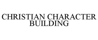 CHRISTIAN CHARACTER BUILDING Trademark Image