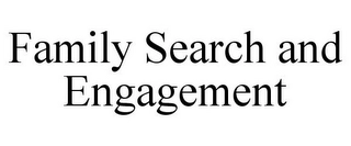 FAMILY SEARCH AND ENGAGEMENT Trademark Image