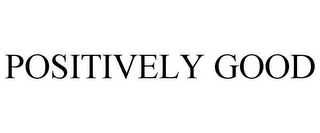 POSITIVELY GOOD Trademark Image