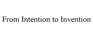 FROM INTENTION TO INVENTION Trademark Image