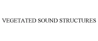 VEGETATED SOUND STRUCTURES Trademark Image