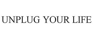 UNPLUG YOUR LIFE Trademark Image