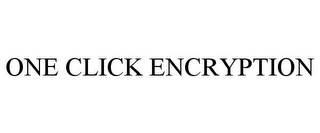 ONE CLICK ENCRYPTION Trademark Image