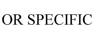 OR SPECIFIC Trademark Image
