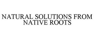 NATURAL SOLUTIONS FROM NATIVE ROOTS Trademark Image