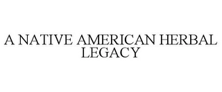 A NATIVE AMERICAN HERBAL LEGACY Trademark Image