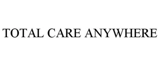 TOTAL CARE ANYWHERE Trademark Image