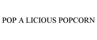 POP A LICIOUS POPCORN Trademark Image