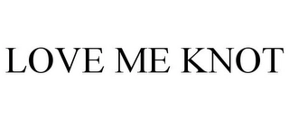LOVE ME KNOT Trademark Image