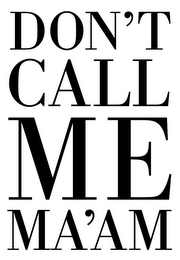 DON'T CALL ME MA'AM Trademark Image