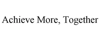 ACHIEVE MORE, TOGETHER Trademark Image