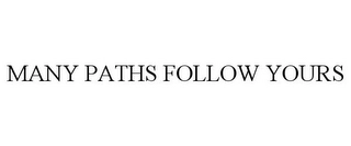 MANY PATHS FOLLOW YOURS Trademark Image
