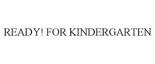 READY! FOR KINDERGARTEN Trademark Image