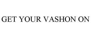 GET YOUR VASHON ON Trademark Image