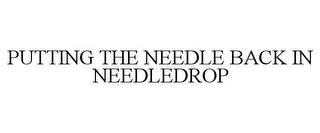 PUTTING THE NEEDLE BACK IN NEEDLEDROP Trademark Image