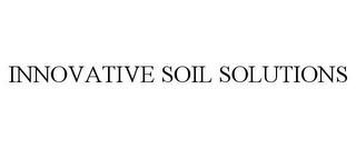 INNOVATIVE SOIL SOLUTIONS Trademark Image