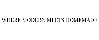 WHERE MODERN MEETS HOMEMADE Trademark Image
