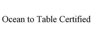OCEAN TO TABLE CERTIFIED Trademark Image