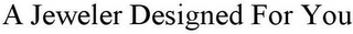 A JEWELER DESIGNED FOR YOU Trademark Image