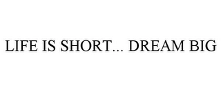 LIFE IS SHORT... DREAM BIG Trademark Image