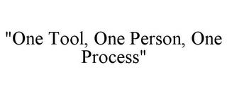 "ONE TOOL, ONE PERSON, ONE PROCESS" Trademark Image