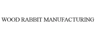 WOOD RABBIT MANUFACTURING Trademark Image