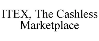 ITEX, THE CASHLESS MARKETPLACE Trademark Image