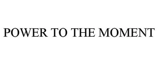 POWER TO THE MOMENT Trademark Image