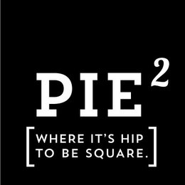 PIE 2 [WHERE IT'S HIP TO BE SQUARE.] Trademark Image