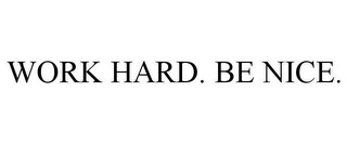 WORK HARD. BE NICE. Trademark Image