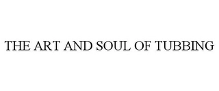 THE ART AND SOUL OF TUBBING Trademark Image
