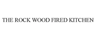 THE ROCK WOOD FIRED KITCHEN Trademark Image
