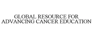 GLOBAL RESOURCE FOR ADVANCING CANCER EDUCATION Trademark Image