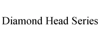 DIAMOND HEAD SERIES Trademark Image