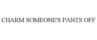 CHARM SOMEONE'S PANTS OFF Trademark Image