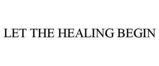 LET THE HEALING BEGIN Trademark Image