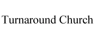 TURNAROUND CHURCH Trademark Image
