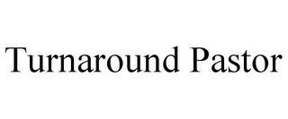 TURNAROUND PASTOR Trademark Image