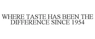 WHERE TASTE HAS BEEN THE DIFFERENCE SINCE 1954 Trademark Image