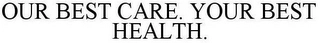 OUR BEST CARE. YOUR BEST HEALTH. Trademark Image