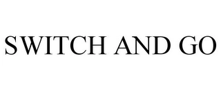SWITCH AND GO Trademark Image