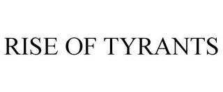RISE OF TYRANTS Trademark Image