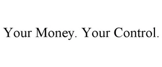 YOUR MONEY. YOUR CONTROL. Trademark Image